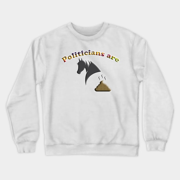 Politicians Are Horse Crap Crewneck Sweatshirt by ToochArt